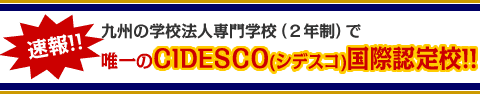九州の学校法人専門学校(2年制)で唯一のCIDESCO認定校! 九州の学校法人専門学校(2年制)で唯一のCIDESCO認定校!